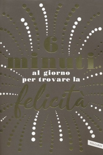 6 minuti al giorno per trovare la felicit&agrave;