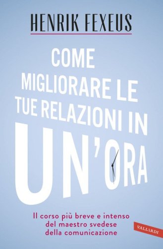 Come migliorare le tue relazioni in un'ora. Il corso pi&ugrave; breve e intenso del maestro svedese della comunicazione