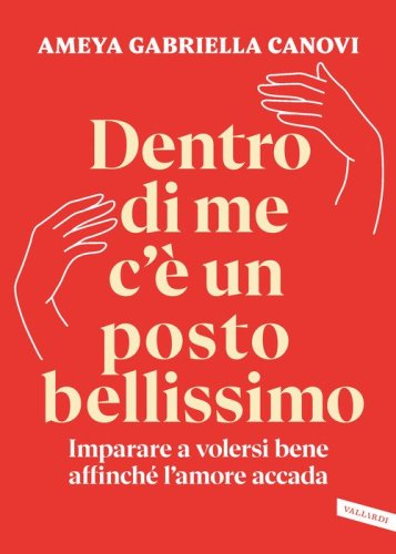 Dentro di me c'&egrave; un posto bellissimo. Imparare a volersi bene affinch&eacute; l'amore accada