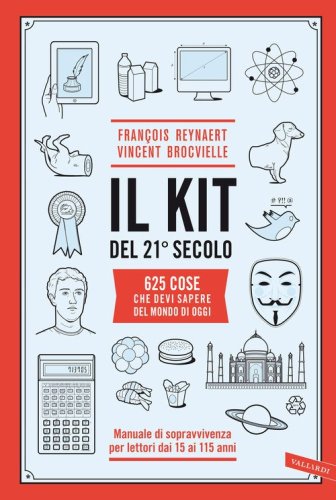 Il kit del 21&ordm; secolo. 625 cose che devi sapere del mondo di oggi. Manuale di sopravvivenza per lettori dai 15 ai 115 anni