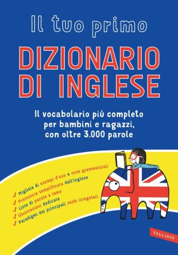Il tuo primo dizionario di inglese. Il vocabolario pi&ugrave; completo per bambini e ragazzi, con oltre 3000 parole