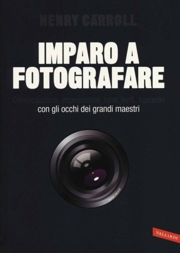 Imparo a fotografare. Composizione, esposizione, luce, lenti, sguardo.Con gli occhi dei grandi maestri - OCCHI DEI GRANDI MAESTRI