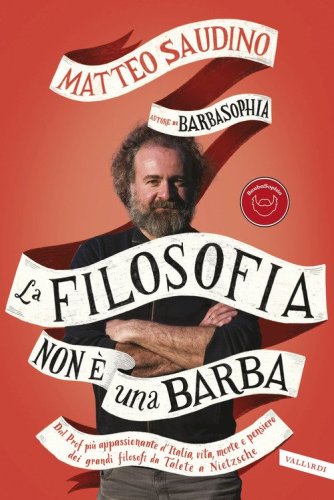 La filosofia non &egrave; una barba. Dal prof pi&ugrave; appassionante d'Italia vita, morte e pensiero dei grandi filosofi da Talete a Nietzsche - PENSIERO DEI GRANDI FILOSOFI DA TALETE A NIETZSCHE (LA)