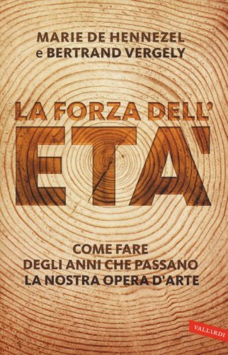 La forza dell'et&agrave;. Come fare degli anni che passano la nostra opera (d'arte)