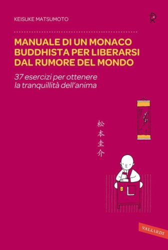 Manuale di un monaco buddhista per liberarsi dal rumore del mondo. 37 esercizi per ottenere la tranquillit&agrave; dell'anima