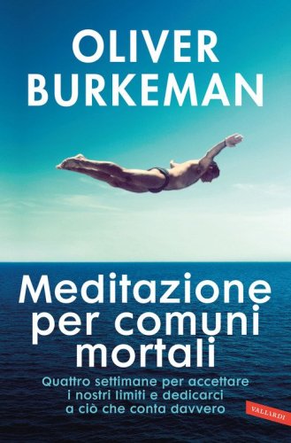 Meditazione per comuni mortali. Quattro settimane per accettare i nostri limiti e dedicarci a ci&ograve; che conta davvero