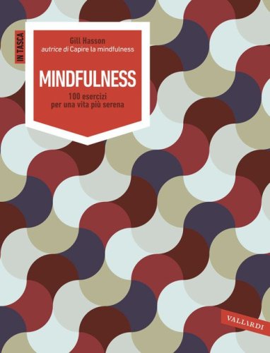 Mindfulness. 100 esercizi per una vita pi&ugrave; serena