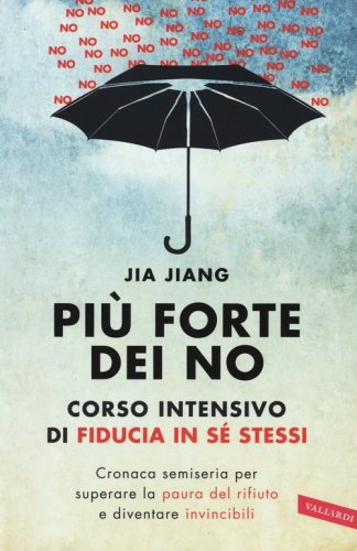 Pi&ugrave; forte dei no. Corso intensivo di fiducia in s&eacute; stessi. Cronaca semiseria per superare la paura del rifiuto e diventare invincibili
