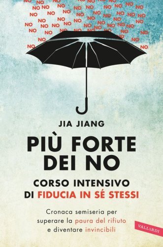 Pi&ugrave; forte dei no. Corso intensivo di fiducia in s&eacute; stessi. Cronaca semiseria per superare la paura del rifiuto e diventare invincibili