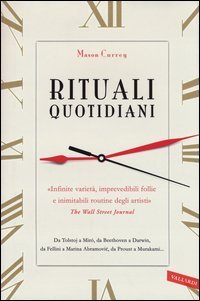 Rituali quotidiani. Da Tolstoj a Mir&oacute;, da Beethoven a Darwin, da Fellini a Marina Abramovic, da Proust a Murakami...