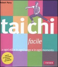 Tai Chi facile. A ogni et&agrave; in ogni luogo in ogni momento