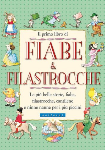 Il primo libro di fiabe e filastrocche. Le pi&ugrave; belle storie, fiabe, filastrocche, cantilene e ninne nanne per i pi&ugrave; piccini