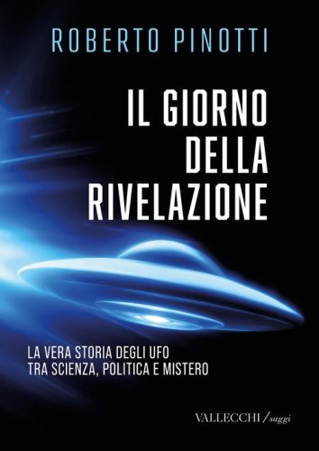Il giorno della rivelazione. La vera storia degli Ufo tra scienza, politica e mistero