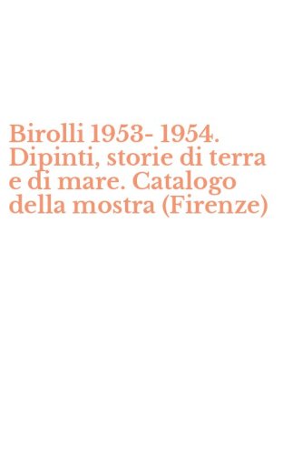 Birolli 1953-1954. Dipinti, storie di terra e di mare. Catalogo della mostra (Firenze)