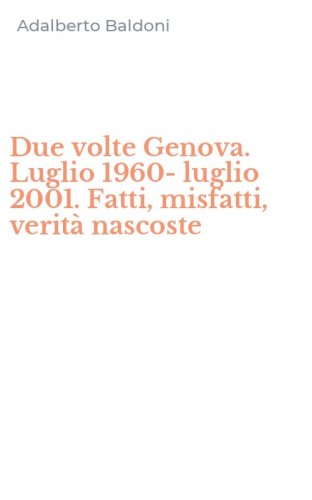 Due volte Genova. Luglio 1960-luglio 2001. Fatti, misfatti, verit&agrave; nascoste