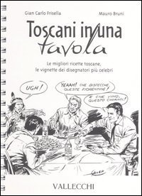 Toscani in una tavola. Le migliori ricette toscane, le vignette dei disegnatori pi&ugrave; celebri