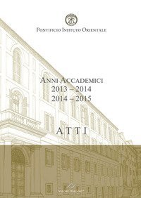 Atti. Pontificio Istituto Orientale. Anni accademici 2013-2014/2014-2015