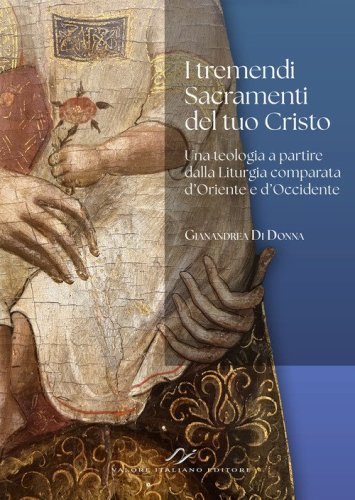 I tremendi Sacramenti del tuo Cristo. Una teologia a partire dalla Liturgia comparata d'Oriente e d'Occidente.