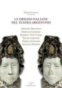 Le origini italiane nel teatro argentino. Armando Discepolo, Griselda Gambaro, Roberto &laquo;Tito&raquo; Cossa, Daniel Veronese, Patricia Zangaro, Gonzalo Demaria