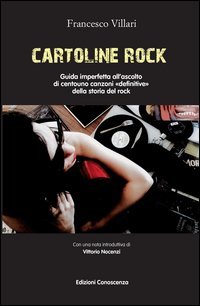 Cartoline rock. Guida imperfetta all'ascolto di centouno canzoni &laquo;definitive&raquo; della storia del rock