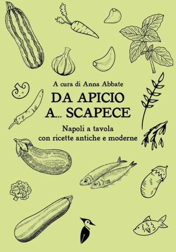 Da Apicio a... Scapece. Napoli a tavola con ricette antiche e moderne