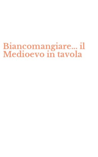 Biancomangiare... il Medioevo in tavola