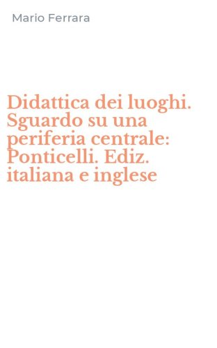 Didattica dei luoghi. Sguardo su una periferia centrale: Ponticelli. Ediz. italiana e inglese