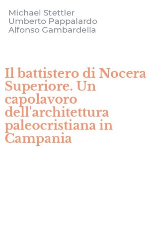 Il battistero di Nocera Superiore. Un capolavoro dell'architettura paleocristiana in Campania