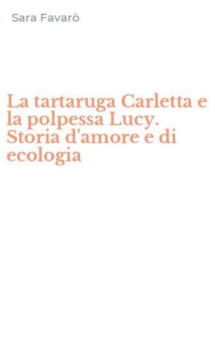La tartaruga Carletta e la polpessa Lucy. Storia d'amore e di ecologia