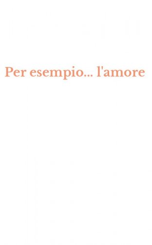 Per esempio... l'amore