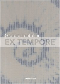 Giorgio Tentolini. Ex tempore. Catalogo della mostra (Rubiera, 7 maggio-9 luglio 2016)