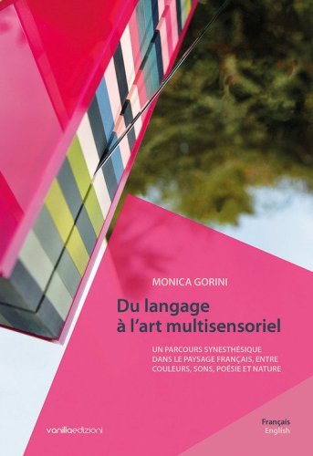 Monica Gorini. Du langage &agrave; l'art multisensoriel. Un parcours synesth&eacute;sique dans le paysage fran&ccedil;ais, entre couleurs, sons, po&eacute;sie et nature