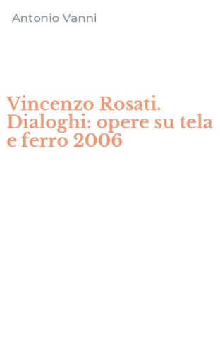 Vincenzo Rosati. Dialoghi: opere su tela e ferro 2006