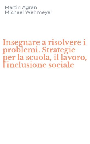 Insegnare a risolvere i problemi. Strategie per la scuola, il lavoro, l'inclusione sociale