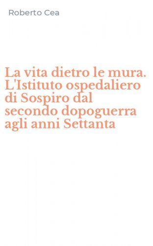 La vita dietro le mura. L'Istituto ospedaliero di Sospiro dal secondo dopoguerra agli anni Settanta