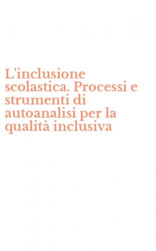 L'inclusione scolastica. Processi e strumenti di autoanalisi per la qualit&agrave; inclusiva