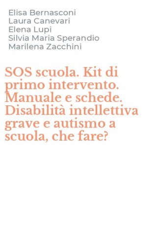 SOS scuola. Kit di primo intervento. Manuale e schede. Disabilit&agrave; intellettiva grave e autismo a scuola, che fare?