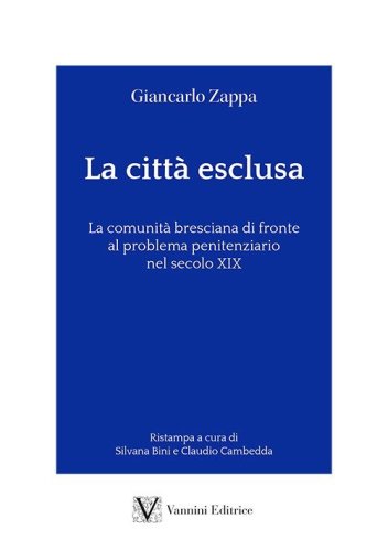 La citt&agrave; esclusa. La comunit&agrave; bresciana di fronte al problema penitenziario nel secolo XIX