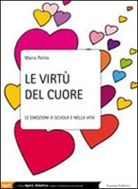 Le virt&ugrave; del cuore. Le emozioni a scuola e nella vita