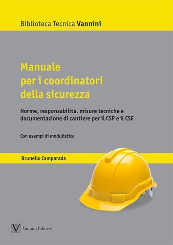 Manuale per i coordinatori della sicurezza. Norme, responsabilit&agrave;, misure tecniche e documentazione di cantiere per il CSP e il CSE