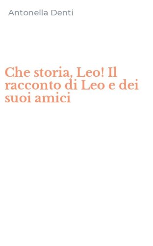 Che storia, Leo! Il racconto di Leo e dei suoi amici