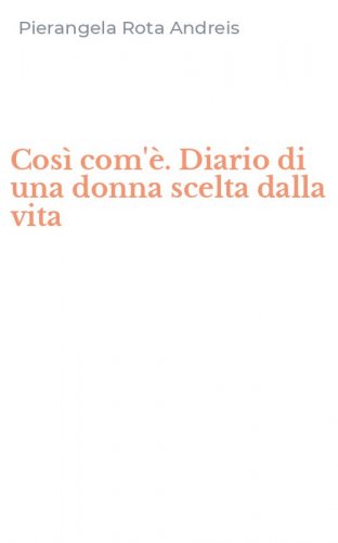 Cos&igrave; com'&egrave;. Diario di una donna scelta dalla vita