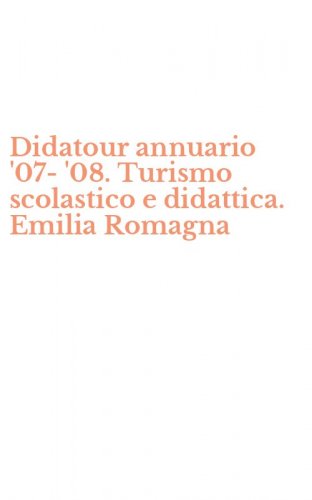 Didatour annuario '07-'08. Turismo scolastico e didattica. Emilia Romagna