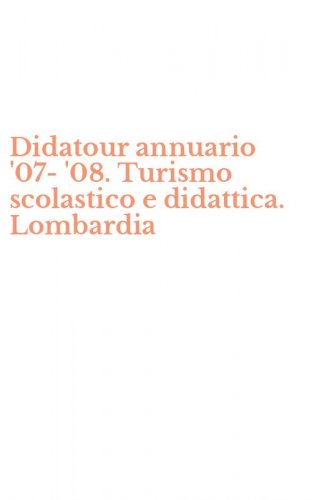 Didatour annuario '07-'08. Turismo scolastico e didattica. Lombardia