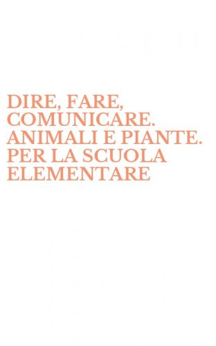 DIRE, FARE, COMUNICARE. ANIMALI E PIANTE. PER LA SCUOLA ELEMENTARE