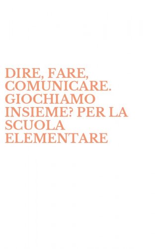 DIRE, FARE, COMUNICARE. GIOCHIAMO INSIEME? PER LA SCUOLA ELEMENTARE