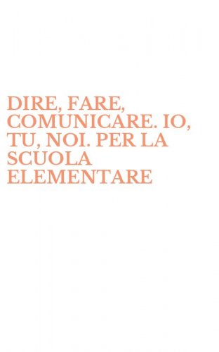DIRE, FARE, COMUNICARE. IO, TU, NOI. PER LA SCUOLA ELEMENTARE