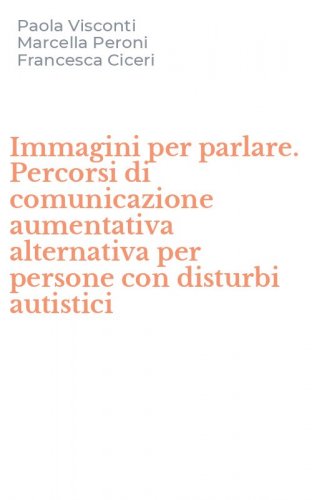 Immagini per parlare. Percorsi di comunicazione aumentativa alternativa per persone con disturbi autistici