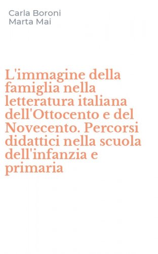 L'immagine della famiglia nella letteratura italiana dell'Ottocento e del Novecento. Percorsi didattici nella scuola dell'infanzia e primaria