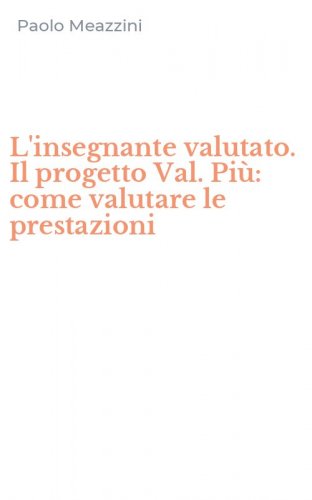 L'insegnante valutato. Il progetto Val. Pi&ugrave;: come valutare le prestazioni